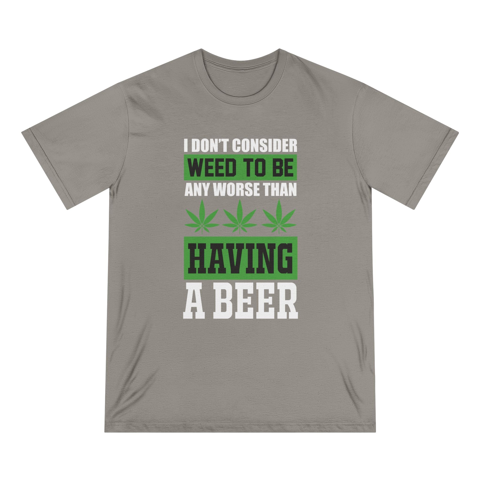 I Don't Consider Weed To Be Any Worse Than Having A Beer T-Shirt — Organic Staple Tee