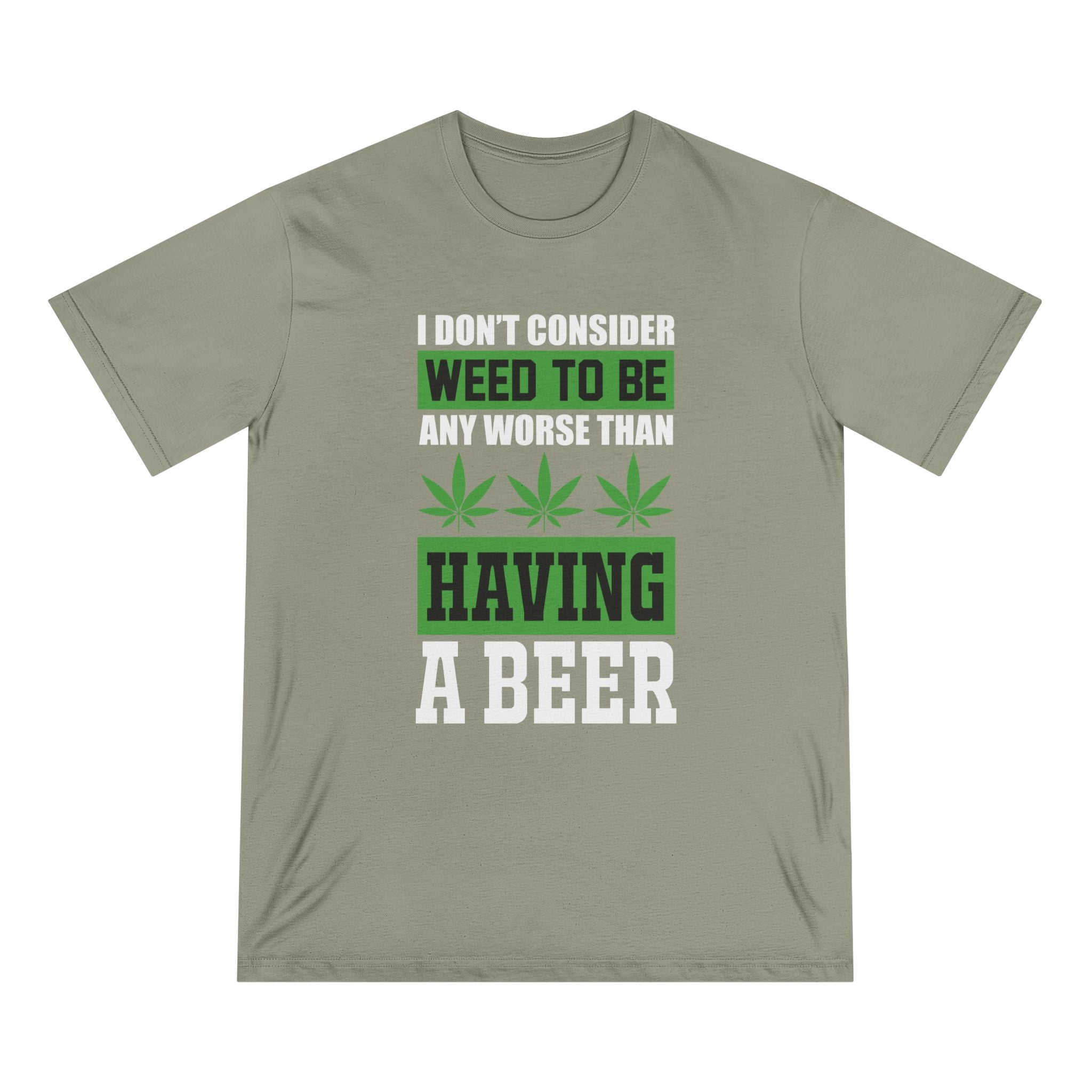 I Don't Consider Weed To Be Any Worse Than Having A Beer T-Shirt — Organic Staple Tee